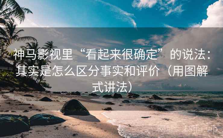 神马影视里“看起来很确定”的说法：其实是怎么区分事实和评价（用图解式讲法）